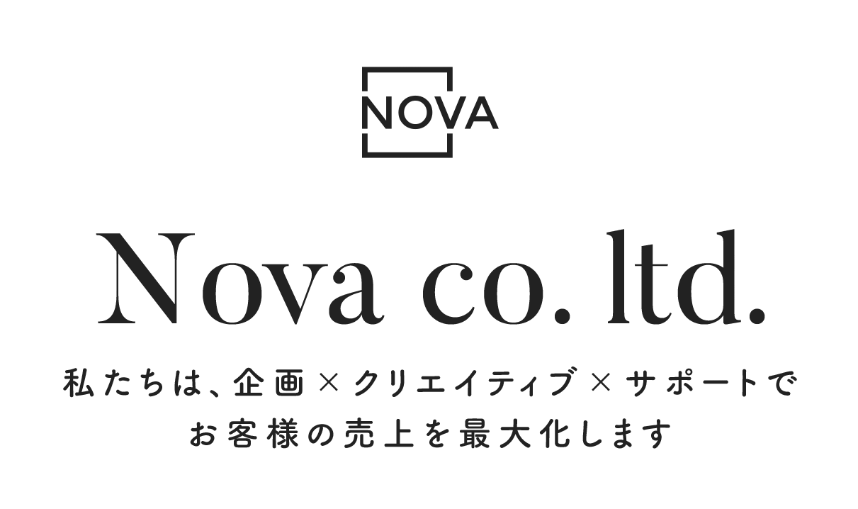 Nova co.ltd. 私たちは、企画xクリエイティブxサポートでお客様の売上を最大化します